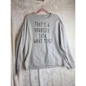 "Thats A Horrible Idea What‎ Time" Crewneck sweatshirt